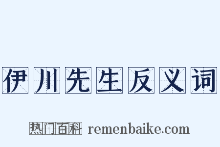 伊川先生反义词是什么意思的图片